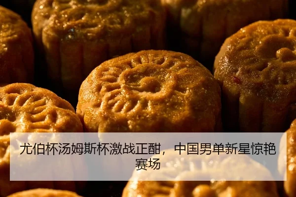 尤伯杯汤姆斯杯激战正酣，中国男单新星惊艳赛场