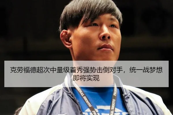 克劳福德超次中量级首秀强势击倒对手，统一战梦想即将实现